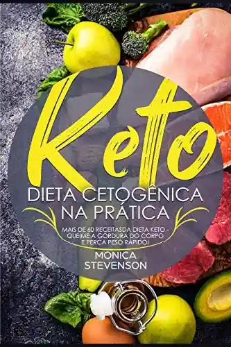 Livro Baixar: Keto: Dieta Cetogênica Na Prática: Mais de 60 Receitas Da Dieta Keto – Queime A Gordura Do Corpo E Perca Peso Rápido!