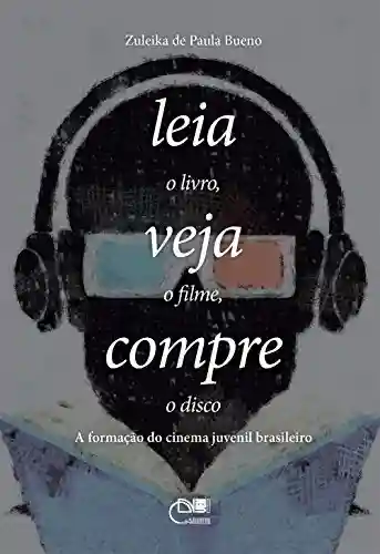 Livro Baixar: Leia o livro, veja o filme, compre o disco: a formação do cinema juvenil brasileiro