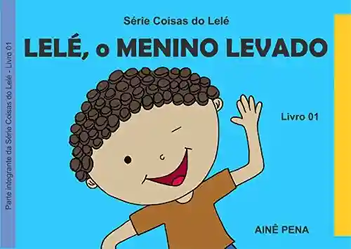 Lelé, o Menino Levado (Coisas do Lelé Livro 1) - Ainê Pena