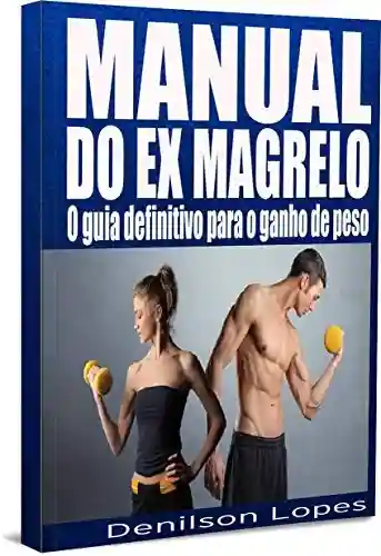 Livro Baixar: Manual do Ex Magrelo: Aprenda passo a passo como ganhar peso e massa muscular