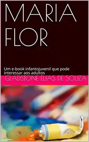 Livro Baixar: MARIA FLOR: Um e-book infantojuvenil que pode interessar aos adultos