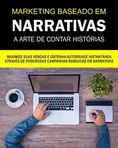Livro Baixar: MARKETING BASEADO EM NARRATIVAS A ARTE DE HISTÓRIAS