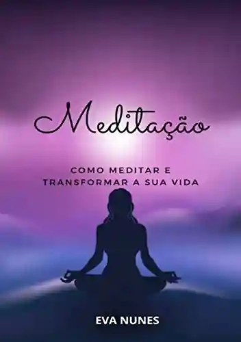 Livro Baixar: Meditação: Como Meditar e Transformar a sua Vida