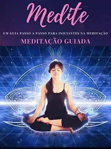 Livro Baixar: MEDITE!: Um guia passo a passo para iniciantes da meditação!