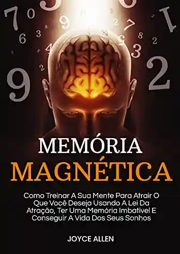 Livro Baixar: Memória Magnética: Como Treinar A Sua Mente Para Atrair O Que Você Deseja Usando A Lei Da Atração, Ter Uma Memória Imbatível E Conseguir A Vida Dos Seus Sonhos