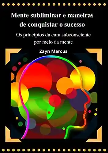 Livro Baixar: Mente subliminar e maneiras de conquistar o sucesso: Os princípios da cura subconsciente por meio da mente