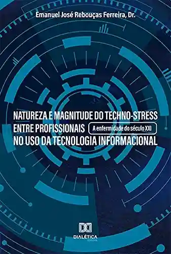 Livro Baixar: Natureza e magnitude do techno-stress entre profissionais no uso da tecnologia informacional: a enfermidade do século XXI