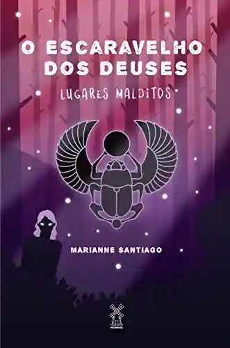 O escaravelho dos deuses: Lugares Malditos - Marianne Santiago
