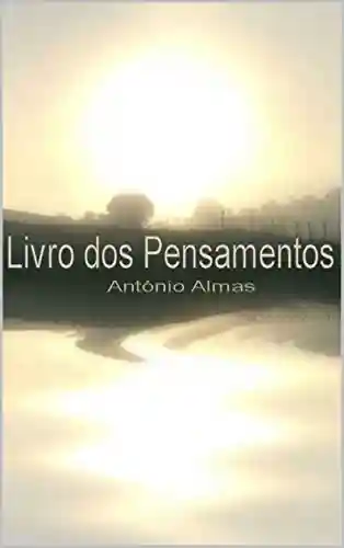 O Livro dos Pensamentos – Volume I - António Almas