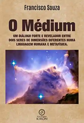 Livro Baixar: O médium: um diálogo forte e revelador entre dois seres de dimensões diferentes numa linguagem humana e metafísica