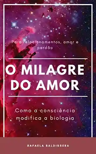 Livro Baixar: O Milagre do Amor, como a consciência modifica a biologia: Como a consciência modifica a biologia