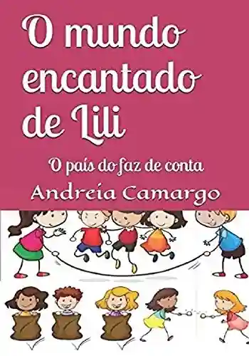 O mundo encantado de Lili: O país do faz de conta - Andreia Camargo
