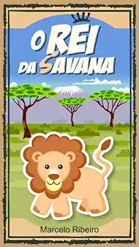 Livro Baixar: O Rei da Savana (Bichos do Mundo Livro 1)