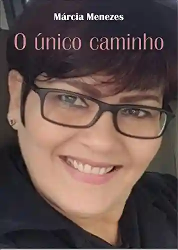 O ÚNICO CAMINHO - Márcia Menezes