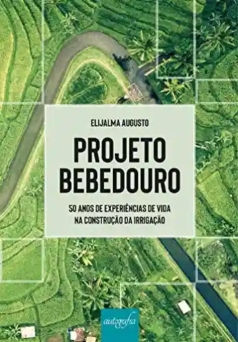 Livro Baixar: Projeto Bebedouro: 50 anos de experiências de vida na construção da irrigação