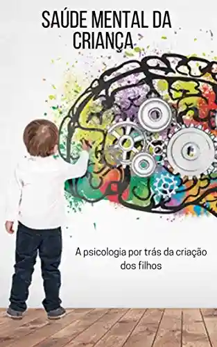 Livro Baixar: Saúde mental da criança: A psicologia por trás da criação dos filhos