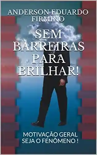 Livro Baixar: SEM BARREIRAS PARA BRILHAR!: MOTIVAÇÃO GERAL SEJA O FENÔMENO !