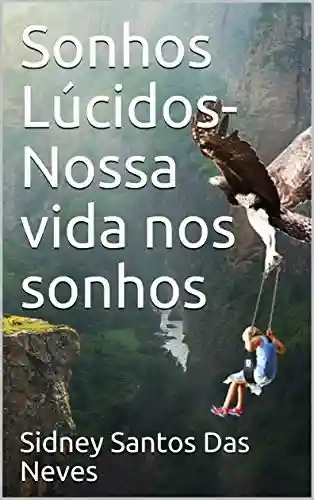 Sonhos Lúcidos- Nossa vida nos sonhos - Sidney Santos Das Neves