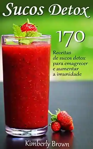 Livro Baixar: Sucos Detox: 170 receitas de sucos detox para emagrecer e aumentar a imunidade