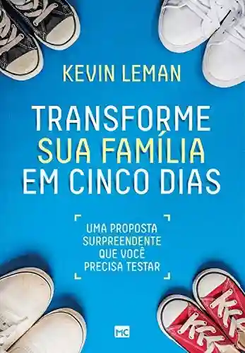 Transforme sua família em cinco dias: Uma proposta surpreendente que você precisa testar - Kevin Leman