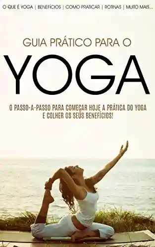 YOGA: Como Começar Hoje a Praticar Yoga e Colher todos os Seus Benefícios (Yoga – De Iniciante a Mestre) - Marina Santos