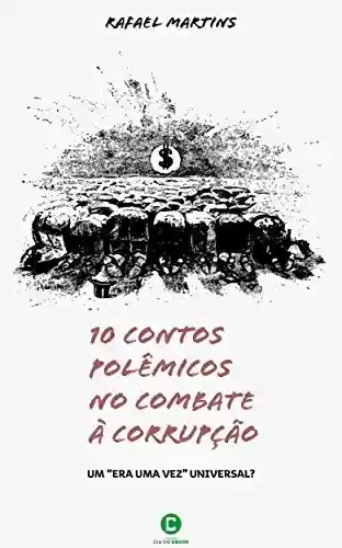 10 contos polêmicos no combate à corrupção - Rafael Martins