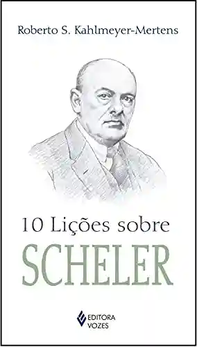 10 lições sobre Scheler - Roberto S. Kahlmeyer-Mertens