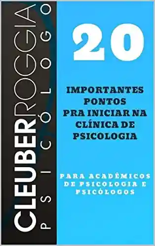 Livro Baixar: 20 Importantes Pontos para Iniciar na Clínica de Psicologia: Para Acadêmicos de Psicologia e Psicólogos