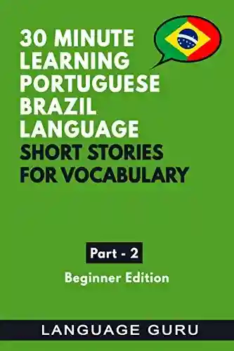Livro Baixar: 30 Minute Learning Portuguese Brazilian Language: Short Stories for Vocabulary. Beginners Book Part 2: Portuguese Brazilian to help beginners read and listen to conversations