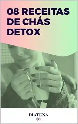 Livro Baixar: 8 Receitas de Chá Detox (Diatena – Ebooks para ajudar a ter uma vida mais saudável e com bem-estar. Livro 7)
