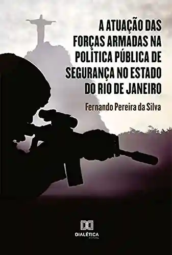 Livro Baixar: A atuação das forças armadas na política pública de segurança no estado do Rio de Janeiro