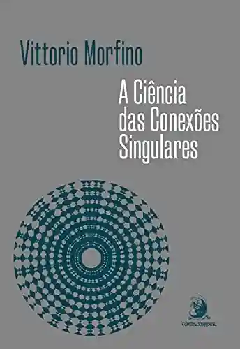 A Ciência das Conexões Singulares - Vittorio Morfino