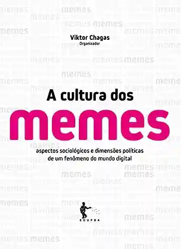 Livro Baixar: A cultura dos memes: aspectos sociológicos e dimensões políticas de um fenômeno do mundo digital