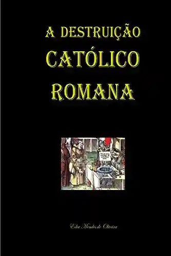 Livro Baixar: A Destruição Católico Romana