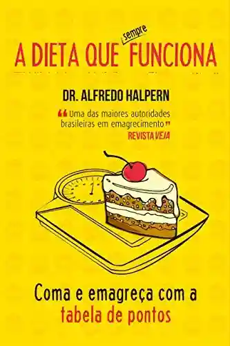 A dieta que sempre funciona: Coma e emagreça com a tabela de pontos - Dr. Alfredo Halpern