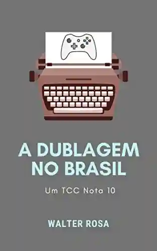 Livro Baixar: A Dublagem de Jogos no Brasil: Um TCC Nota 10