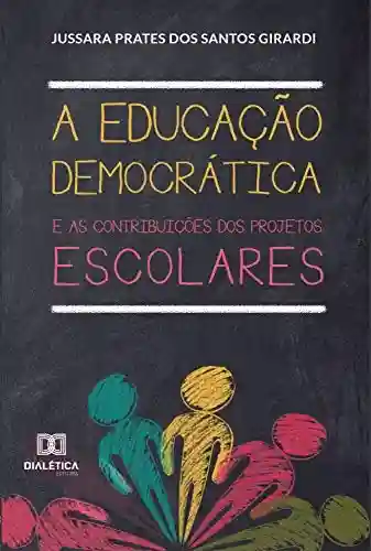 Livro Baixar: A Educação Democrática e as contribuições dos Projetos Escolares