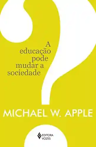A educação pode mudar a sociedade? - Michael W. Apple