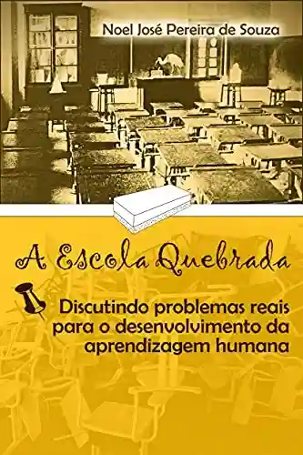 Livro Baixar: A ESCOLA QUEBRADA: Discutindo problemas reais para o desenvolvimento da aprendizagem humana