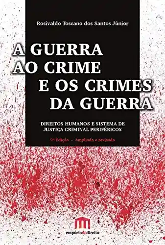 Livro Baixar: A Guerra ao Crime e os Crimes da Guerra: Direitos Humanos e Sistema de Justiça Criminal Periféricos