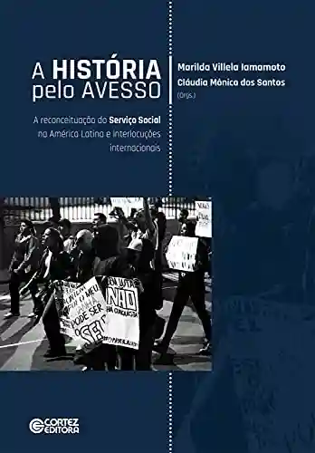 Livro Baixar: A história pelo avesso: a reconceituação do Serviço Social na América Latina e interlocuções internacionais