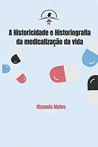 Livro Baixar: A HISTORICIDADE E HISTORIOGRAFIA DA MEDICALIZAÇÃO DA VIDA