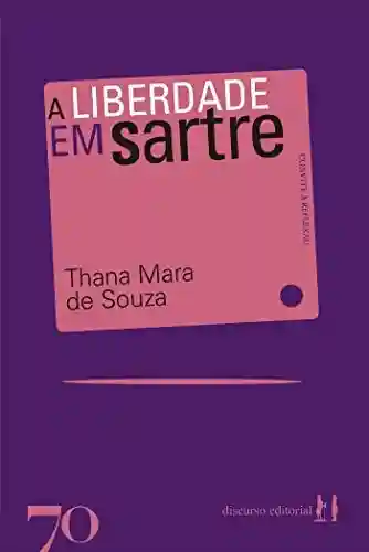 Livro Baixar: A Liberdade em Sartre (Convite à reflexão)
