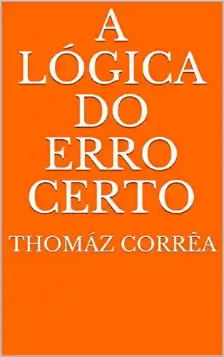 A lógica do erro certo - Thomáz Corrêa