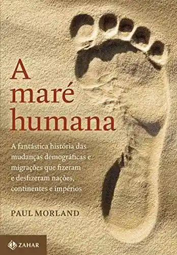 Livro Baixar: A maré humana: A fantástica história das mudanças demográficas e migrações que fizeram e desfizeram nações, continentes e impérios