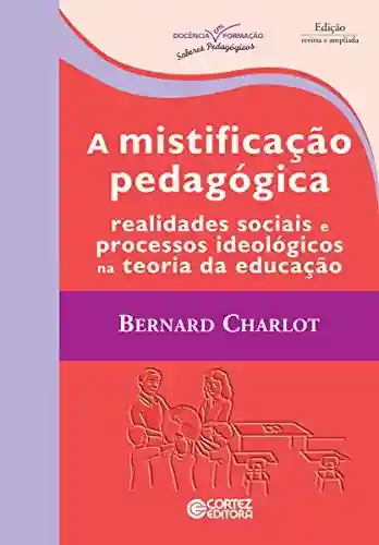 Livro Baixar: A mistificação pedagógica: Realidades sociais e processos ideológicos na teoria da educação (Coleção Docência em Formação)