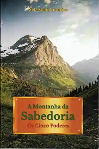 A Montanha da Sabedoria: Os Cinco Poderes - Sebastiao Imbiriba