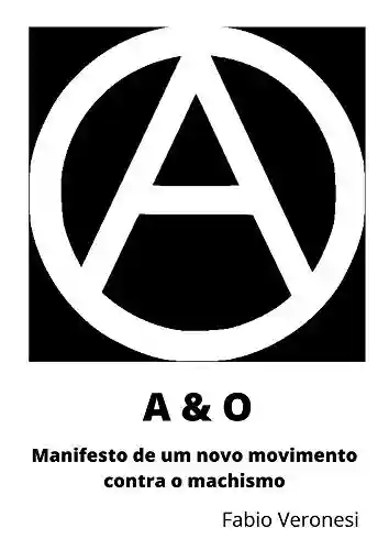 Livro Baixar: A & O: Manifesto de um novo movimento contra o machismo (MEN – Machismo Entre Nós Livro 1)