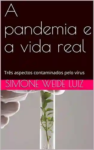 Livro Baixar: A pandemia e a vida real: Três aspectos contaminados pelo vírus