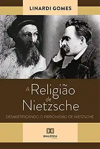 Livro Baixar: A Religião de Nietzsche: desmistificando o Pirronismo de Nietzsche